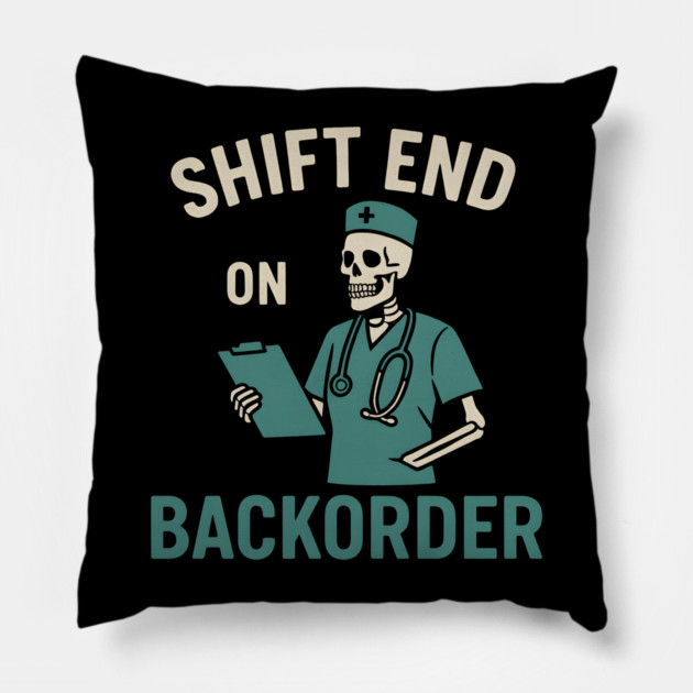 Shift End on Backorder Funny Nurse Skeleton Work Humor Graphic Pillow by MakerMind8.2