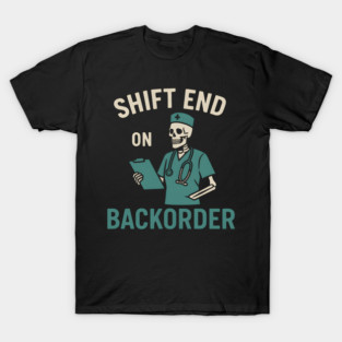Shift End on Backorder Funny Nurse Skeleton Work Humor Graphic T-Shirt