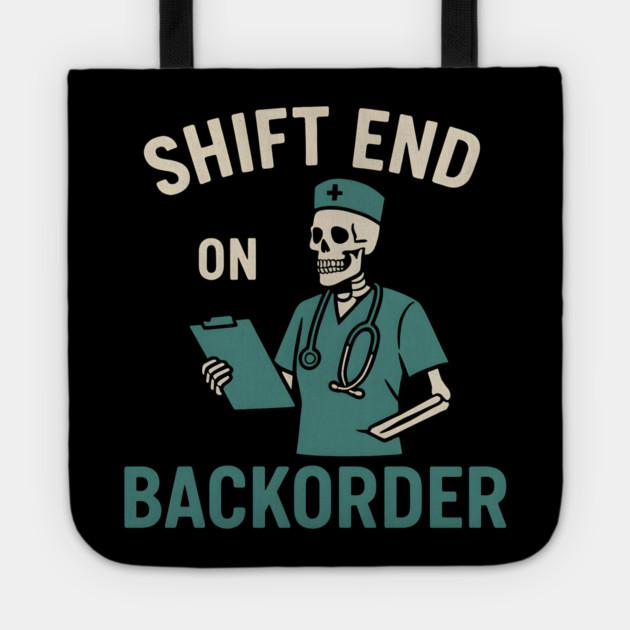 Shift End on Backorder Funny Nurse Skeleton Work Humor Graphic Tote by MakerMind8.2