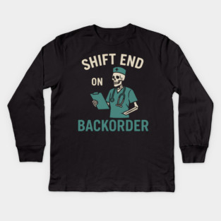 Shift End on Backorder Funny Nurse Skeleton Work Humor Graphic Kids Long Sleeve T-Shirt