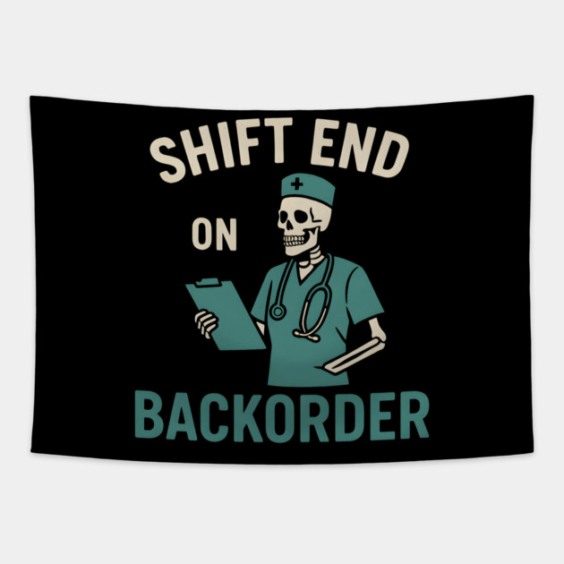 Shift End on Backorder Funny Nurse Skeleton Work Humor Graphic Tapestry by MakerMind8.2
