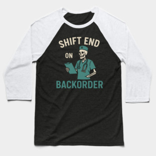 Shift End on Backorder Funny Nurse Skeleton Work Humor Graphic Baseball T-Shirt