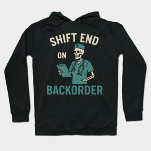 Shift End on Backorder Funny Nurse Skeleton Work Humor Graphic Hoodie