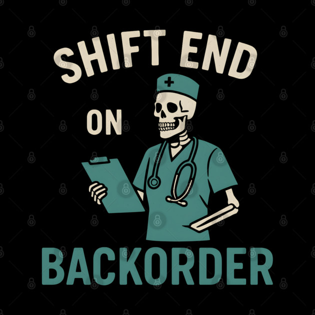 Shift End on Backorder Funny Nurse Skeleton Work Humor Graphic by MakerMind8.2