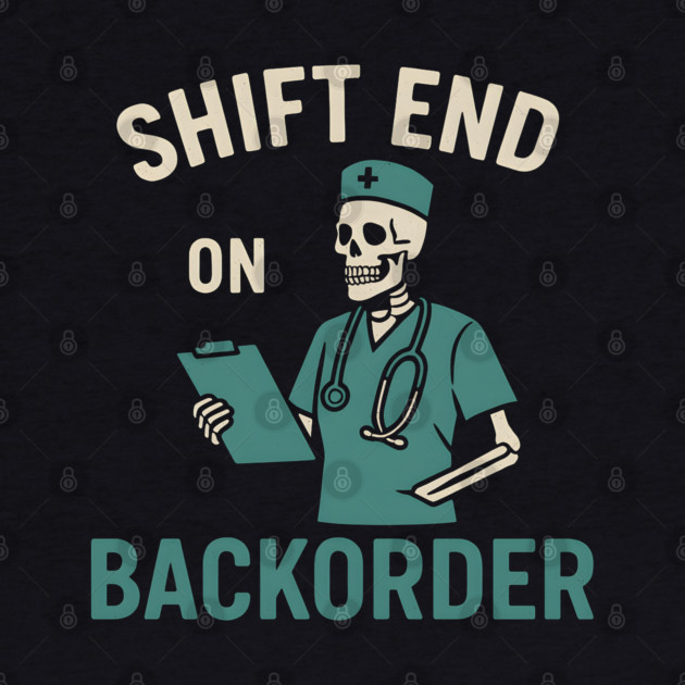 Shift End on Backorder Funny Nurse Skeleton Work Humor Graphic by MakerMind8.2