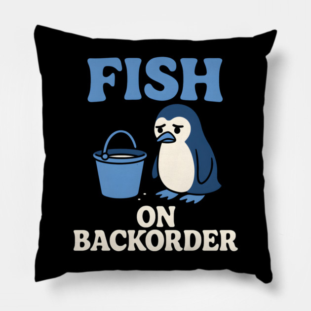 Fish on Backorder Funny Penguin Animal Humor Graphic Pillow by MakerMind8.2