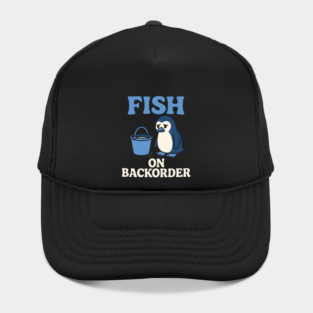 Fish on Backorder Funny Penguin Animal Humor Graphic Hat