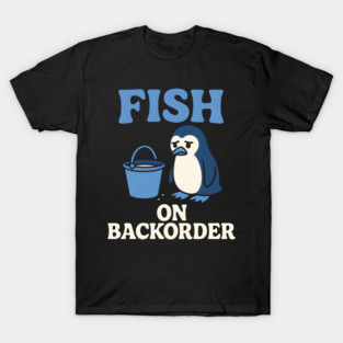 Fish on Backorder Funny Penguin Animal Humor Graphic T-Shirt