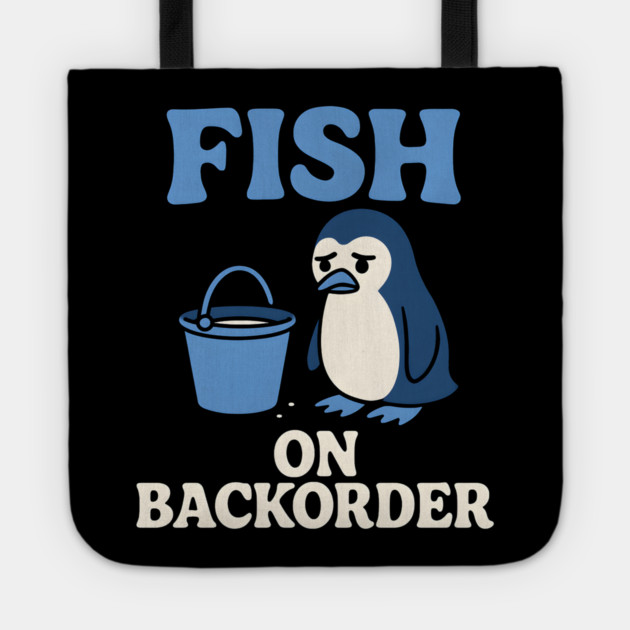 Fish on Backorder Funny Penguin Animal Humor Graphic Tote by MakerMind8.2