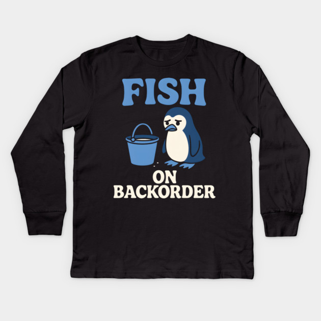 Fish on Backorder Funny Penguin Animal Humor Graphic Kids Long Sleeve T-Shirt by MakerMind8.2