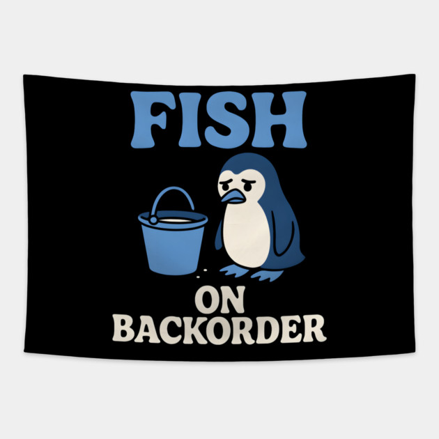 Fish on Backorder Funny Penguin Animal Humor Graphic Tapestry by MakerMind8.2