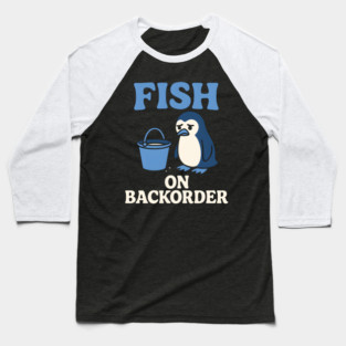 Fish on Backorder Funny Penguin Animal Humor Graphic Baseball T-Shirt