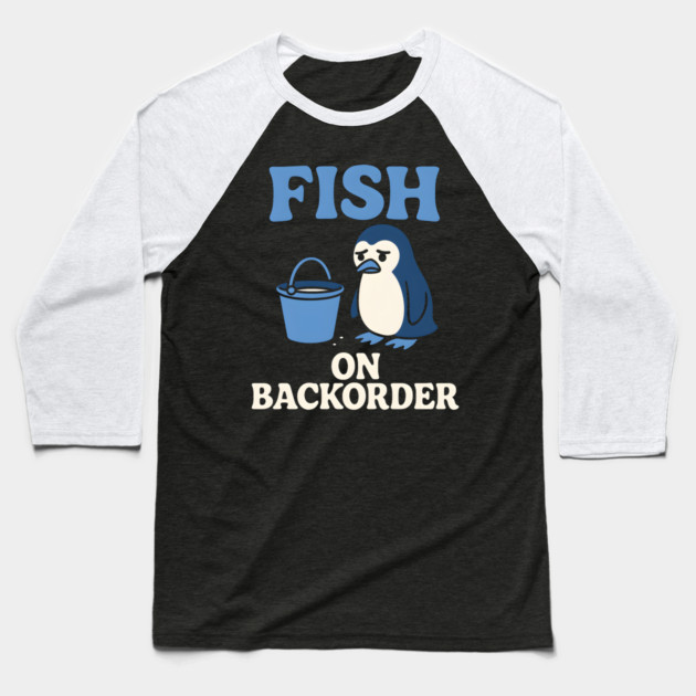 Fish on Backorder Funny Penguin Animal Humor Graphic Baseball T-Shirt by MakerMind8.2