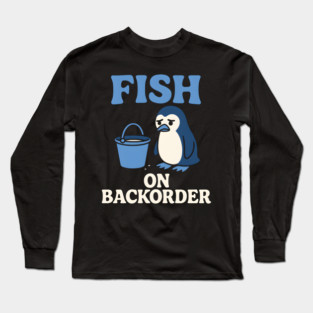 Fish on Backorder Funny Penguin Animal Humor Graphic Long Sleeve T-Shirt
