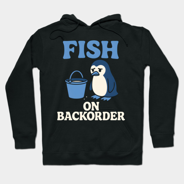 Fish on Backorder Funny Penguin Animal Humor Graphic Hoodie by MakerMind8.2