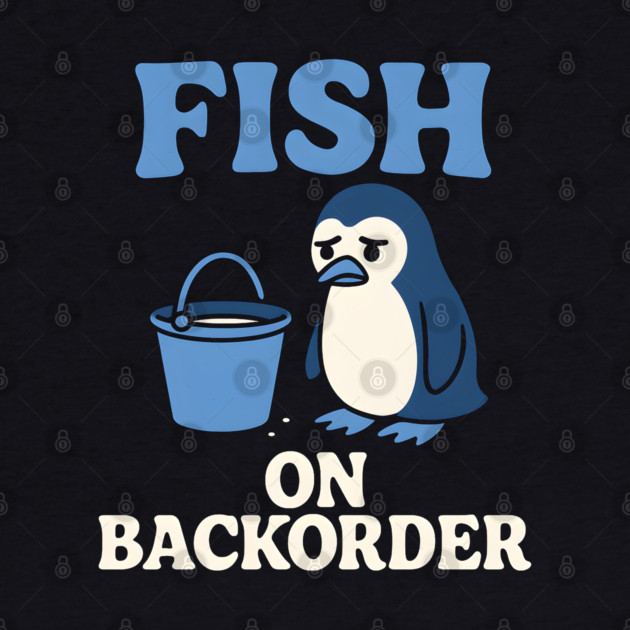 Fish on Backorder Funny Penguin Animal Humor Graphic by MakerMind8.2