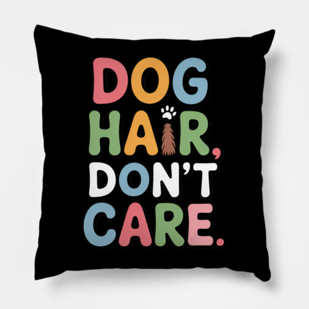 Dog Hair Don’t Care – Funny Dog Lover Gift Pillow by IamActiveDog