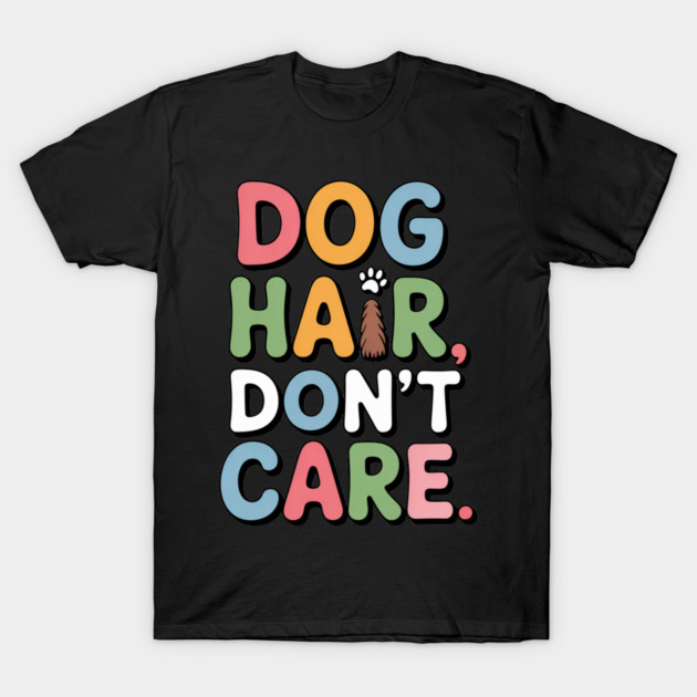 Dog Hair Don’t Care – Funny Dog Lover Gift T-Shirt by IamActiveDog