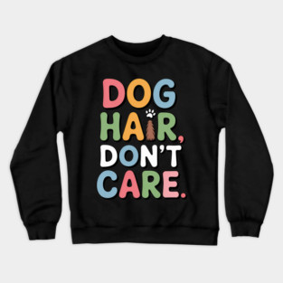 Dog Hair Don’t Care – Funny Dog Lover Gift Crewneck Sweatshirt