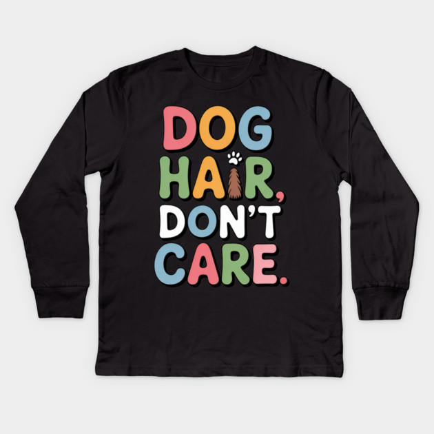 Dog Hair Don’t Care – Funny Dog Lover Gift Kids Long Sleeve T-Shirt by IamActiveDog