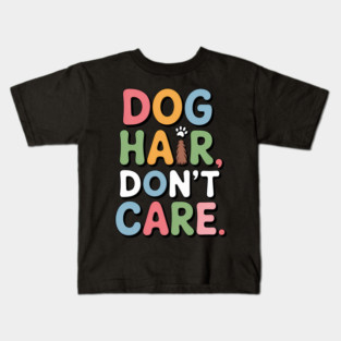 Dog Hair Don’t Care – Funny Dog Lover Gift Kids T-Shirt