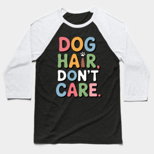Dog Hair Don’t Care – Funny Dog Lover Gift Baseball T-Shirt