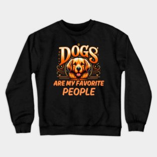 Dogs Are My Favorite People – Funny Dog Lover Gift Crewneck Sweatshirt