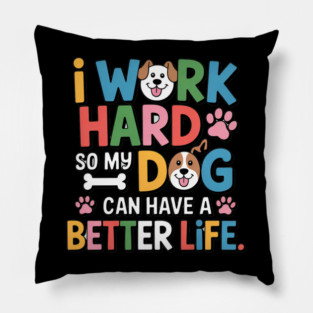 I Work Hard So My Dog Can Have a Better Life – Funny Dog Lover Gift Pillow