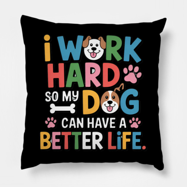 I Work Hard So My Dog Can Have a Better Life – Funny Dog Lover Gift Pillow by IamActiveDog