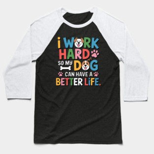 I Work Hard So My Dog Can Have a Better Life – Funny Dog Lover Gift Baseball T-Shirt