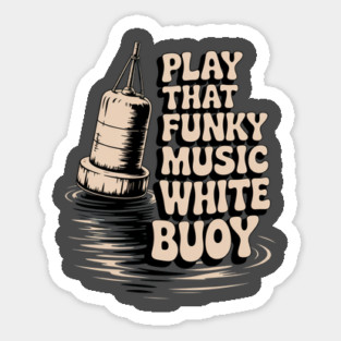 Play That Funky Music White Buoy Dad Joke T Shirt Sticker