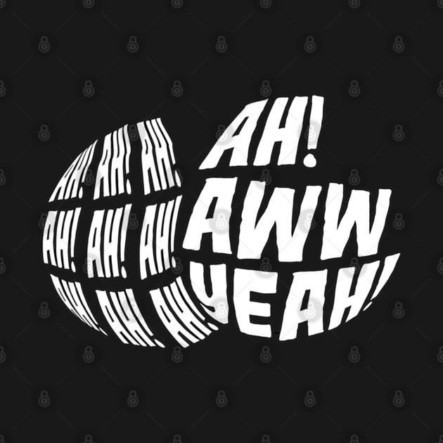 Ah! Ah! Ah! Ah! Ah! Aww Yeah! by belownormal