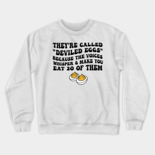 they're called deviled eggs because the voices whisper & make you eat 20 of them, funny Deviled Eggs Crewneck Sweatshirt