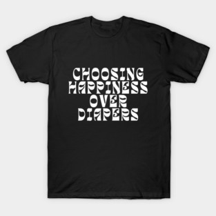 Choosing Happiness Over Diapers | Childfree | Antinatalist T-Shirt