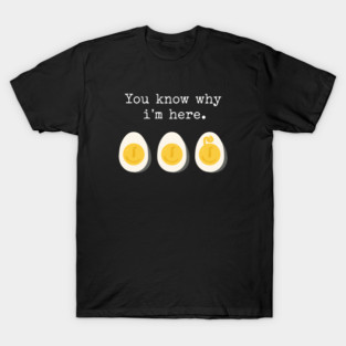 You Know Why I'm Here Deviled Eggs T-Shirt