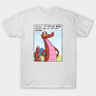 Do nothing now or later? T-Shirt