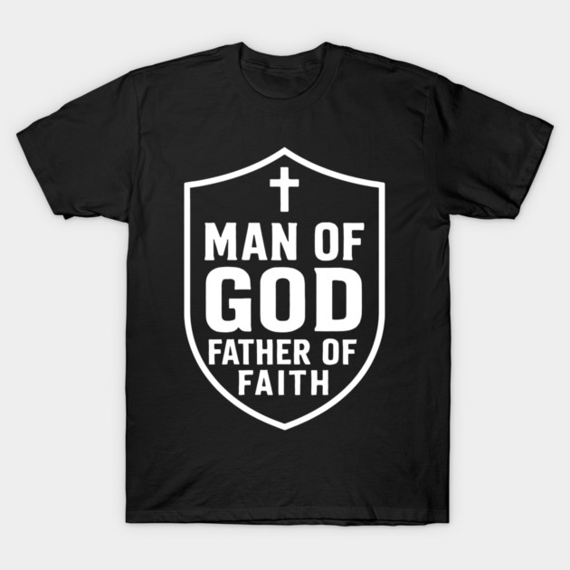 Man of God Father of Faith Christian Fathers Gift T-Shirt by The Fatherhood Brand