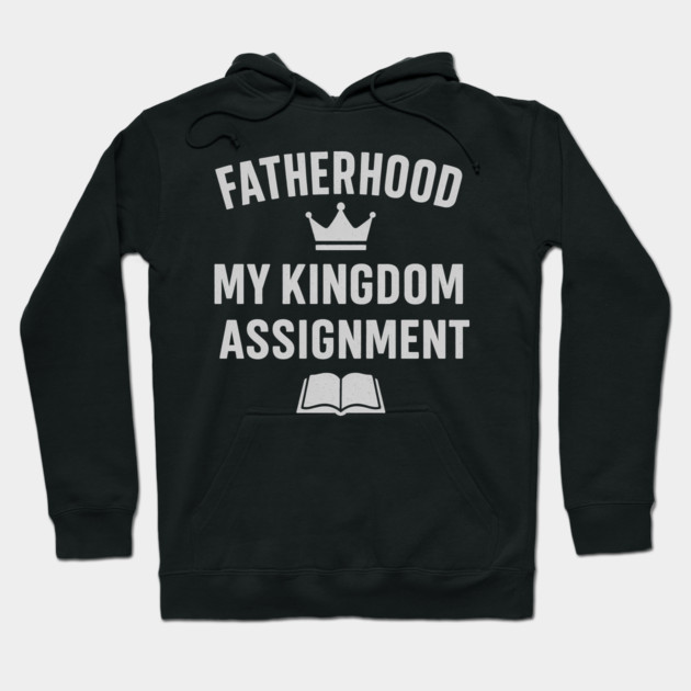 Fatherhood My Kingdom Assignment Christian Gift Hoodie by The Fatherhood Brand