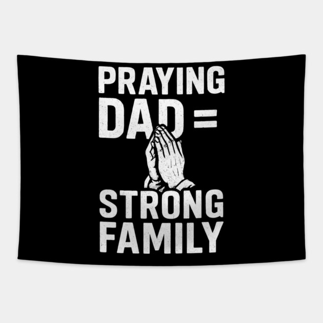 Praying Dad = Strong Family Christian Fathers Gift Tapestry by The Fatherhood Brand