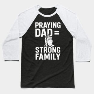 Praying Dad = Strong Family Christian Fathers Gift Baseball T-Shirt