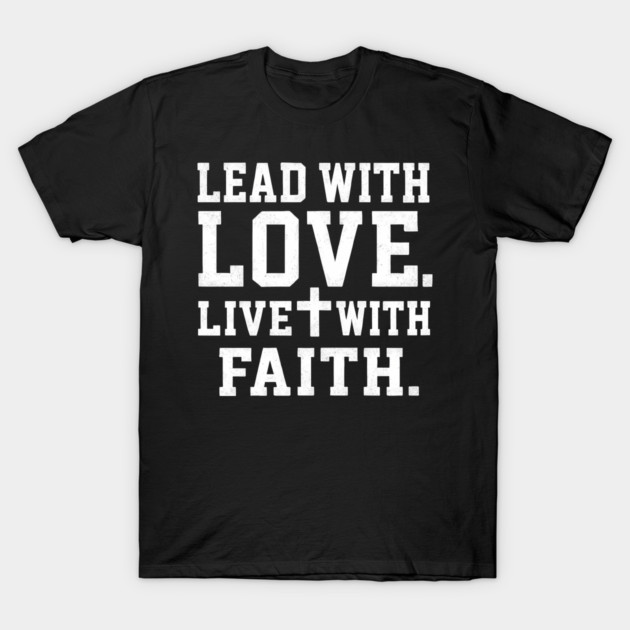 Lead With Love Live With Faith Christian Gift T-Shirt by The Fatherhood Brand