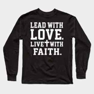 Lead With Love Live With Faith Christian Gift Long Sleeve T-Shirt