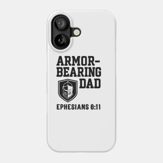 Armor Bearing Dad Ephesians 6:11 Christian Fathers Gift Phone Case by The Fatherhood Brand