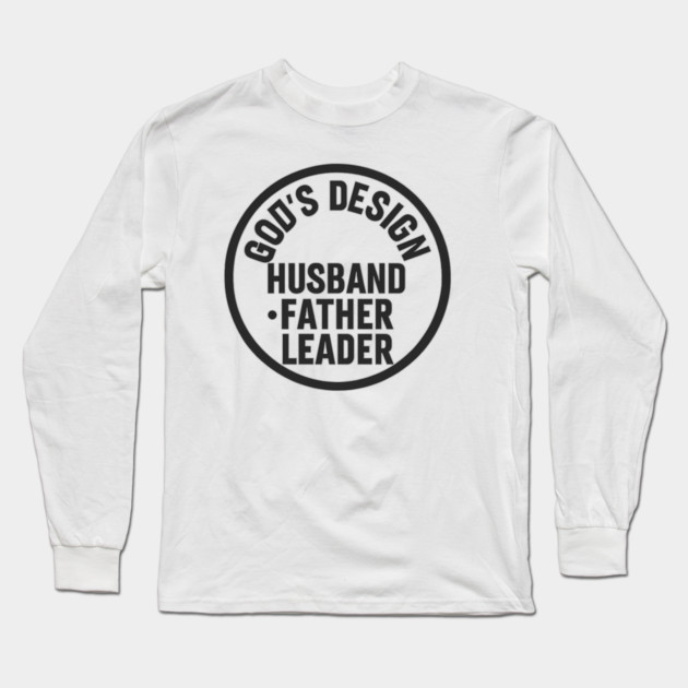 God's Design - Husband, Father, Leader Christian Fathers Gift Long Sleeve T-Shirt by The Fatherhood Brand