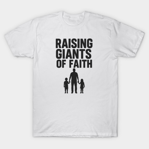 Raising Giants of Faith Christian Fathers Gift T-Shirt by The Fatherhood Brand