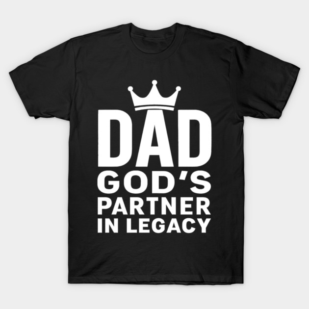 Dad - God's Partner In Legacy Christian Fathers Gift T-Shirt by The Fatherhood Brand
