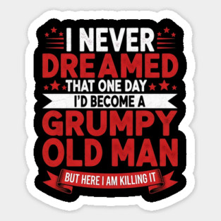 I Never Dreamed That One Day I'd Become a Grumpy Old Man Sticker