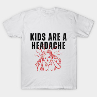 Kids Are A Headache | Childfree | Antinatalist T-Shirt