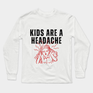 Kids Are A Headache | Childfree | Antinatalist Long Sleeve T-Shirt