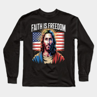 Faith Is Freedom Embrace The Light Of Liberty Christian Spirit Long Sleeve T-Shirt